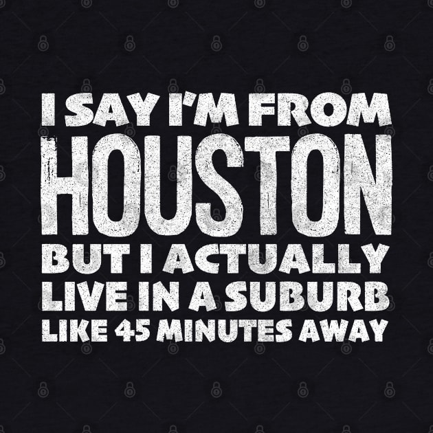 I Say I'm From Houston ... Humorous Statement Design by DankFutura